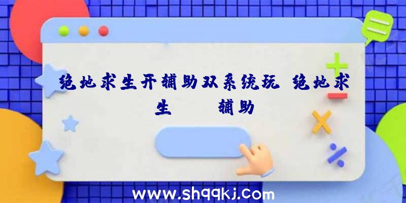 绝地求生开辅助双系统玩、绝地求生